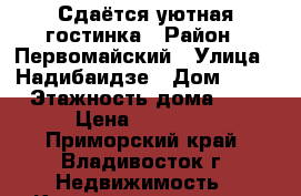 Сдаётся уютная гостинка › Район ­ Первомайский › Улица ­ Надибаидзе › Дом ­ 28 › Этажность дома ­ 9 › Цена ­ 14 000 - Приморский край, Владивосток г. Недвижимость » Квартиры аренда   . Приморский край